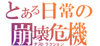 とある日常の崩壊危機（デストラクション）