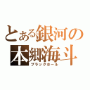 とある銀河の本郷海斗（ブラックホール）