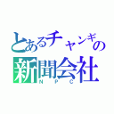 とあるチャンギの新聞会社（ＮＰＣ）