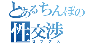 とあるちんぽの性交渉（セックス）