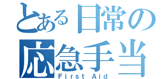 とある日常の応急手当（Ｆｉｒｓｔ Ａｉｄ）