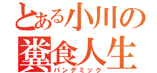 とある小川の糞食人生（パンデミック）