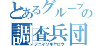 とあるグループの調査兵団（シニイソギヤロウ）