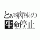 とある病棟の生命停止（ライフインスティテュート：フリーズ）