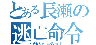 とある長瀬の逃亡命令（チヒルォ！ニゲルォ！）