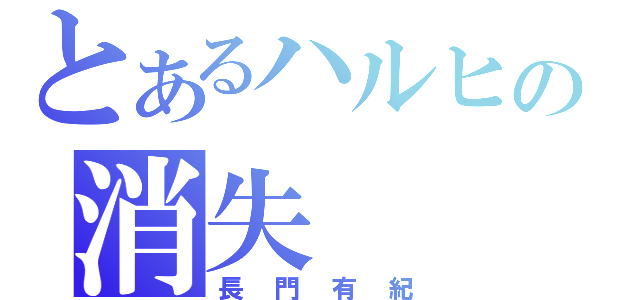 とあるハルヒの消失（長門有紀）