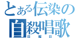 とある伝染の自殺唱歌（日曜日）