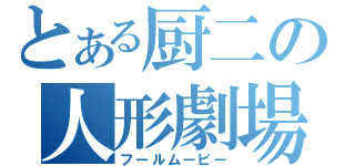 とある厨二の人形劇場（フールムービー）