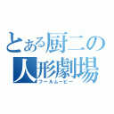 とある厨二の人形劇場（フールムービー）