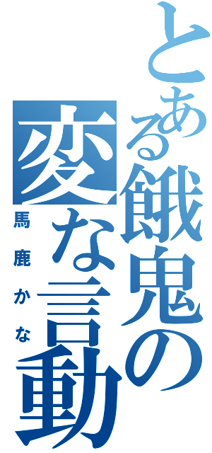 とある餓鬼の変な言動（馬鹿かな）