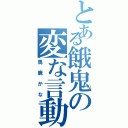 とある餓鬼の変な言動（馬鹿かな）