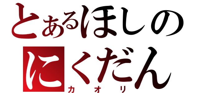 とあるほしのにくだんご（カオリ）