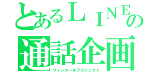 とあるＬＩＮＥの通話企画（フォンコールプロジェクト）