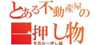 とある不動産屋の一押し物件（今月の一押し編）