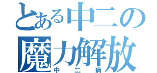 とある中二の魔力解放（中二病）