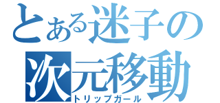 とある迷子の次元移動（トリップガール）