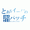 とあるイーノックの指パッチン（インデックス）