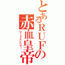 とあるＲＵＦの赤血皇帝（レッドエンペラー）