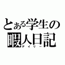 とある学生の暇人日記（デイリー）