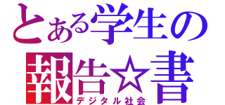 とある学生の報告☆書（デジタル社会）