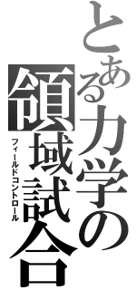 とある力学の領域試合（フィールドコントロール）