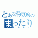 とある湯豆腐のまったり（放送録）