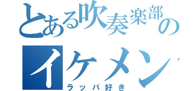 とある吹奏楽部のイケメン（ラッパ好き）