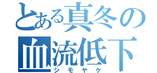 とある真冬の血流低下（シモヤケ）