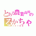 とある農業高校のるかちゃんバカ（つまり変態）