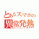 とあるスマホの異常発熱（オーバーヒート）