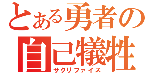 とある勇者の自己犠牲（サクリファイス）