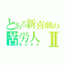 とある新喜劇の苦労人Ⅱ（帯谷孝史）