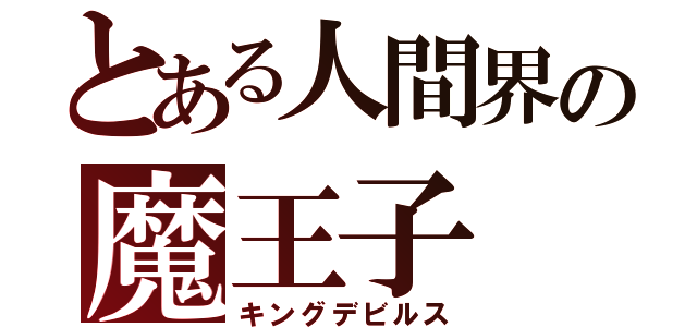 とある人間界の魔王子（キングデビルス）