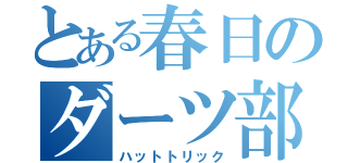 とある春日のダーツ部（ハットトリック）