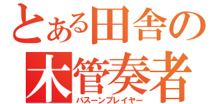 とある田舎の木管奏者（バスーンプレイヤー）