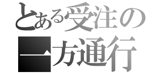 とある受注の一方通行（）