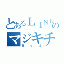 とあるＬＩＮＥのマジキチ（葉っぱ）