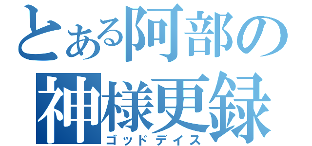 とある阿部の神様更録（ゴッドデイス）