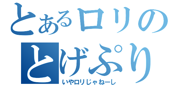 とあるロリのとげぷりり（いやロリじゃねーし）