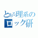 とある理系のロック研究会（）