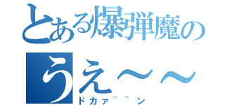 とある爆弾魔のうえ～～い（ドカァ~~ン）