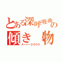 とある深呼吸曲の傾き（物理）　（スーハー２０００）