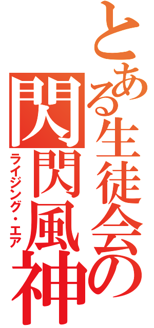 とある生徒会の閃閃風神（ライジング・エア）