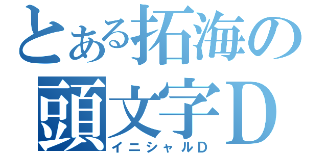 とある拓海の頭文字Ｄ（イニシャルＤ）