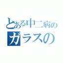 とある中二病のガラスのハート（）