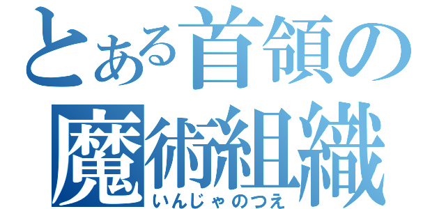 とある首領の魔術組織（いんじゃのつえ）