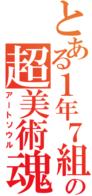 とある１年７組の超美術魂（アートソウル）