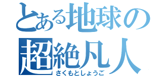 とある地球の超絶凡人（さくもとしょうご）