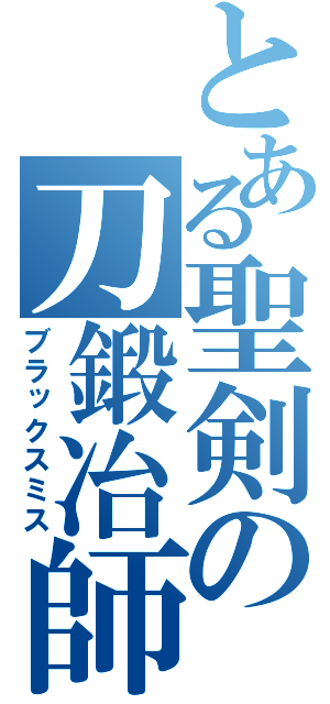 とある聖剣の刀鍛冶師（ブラックスミス）