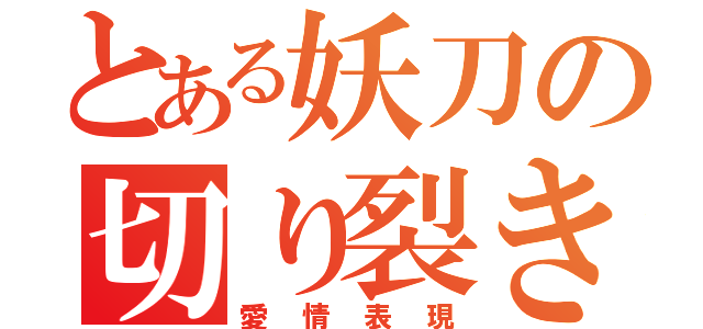 とある妖刀の切り裂き行為（愛情表現）